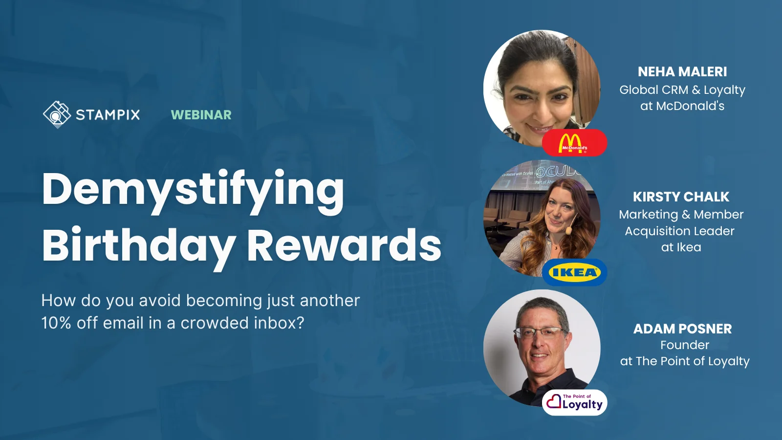 Promotional webinar graphic titled ‘Demystifying Birthday Rewards’ with the subtitle ‘How do you avoid becoming just another 10% off email in a crowded inbox?’ The left side shows the Stampix logo and the word ‘Webinar.’ The right side displays three circular photos of speakers, each paired with their printed names and roles in the graphic: one labeled as a Global CRM & Loyalty leader at McDonald’s, one as a Marketing & Member Acquisition Leader at Ikea, and one as the Founder of The Point of Loyalty. Brand logos for McDonald’s, Ikea, and The Point of Loyalty appear next to the respective speaker names. The background is a blue overlay with faint party imagery.